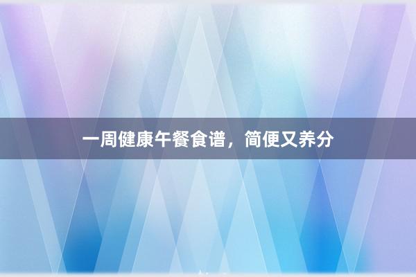 一周健康午餐食谱，简便又养分
