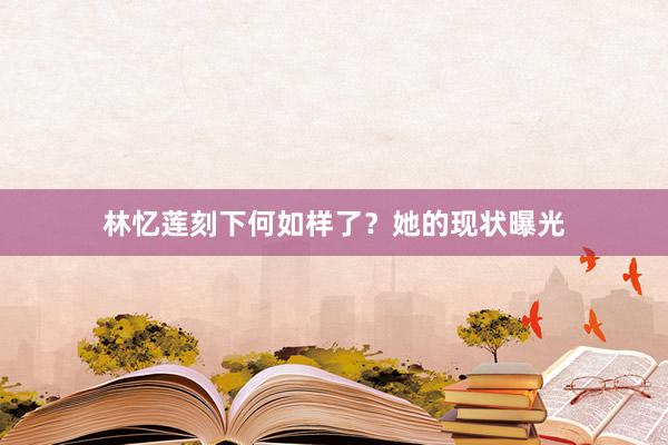林忆莲刻下何如样了？她的现状曝光